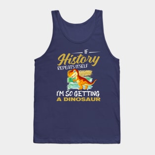 If history repeats itself i'm so getting a dinosaur Tank Top